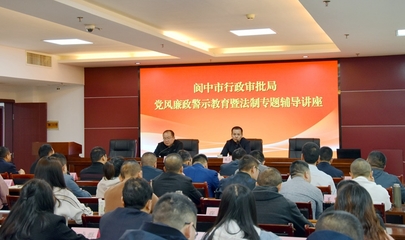 党风廉政警示教育暨法制专题辅导讲座——阆中市行政审批局教育咨询服务纪实